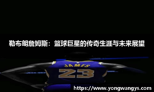 Bevictor伟德勒布朗詹姆斯：篮球巨星的传奇生涯与未来展望